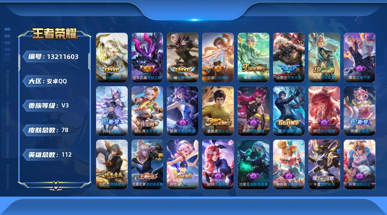 王者荣耀账号安卓QQ[13211603]安卓Q-V3-最强王者段位-112英雄-78皮肤-0典藏-0珍品无双-0无双-0珍品传说-7传说-21史诗
【传说皮肤】：后羿神树通天，云缨幻光神枪，桑启鸣野蒿，孙悟空齐天大圣，镜