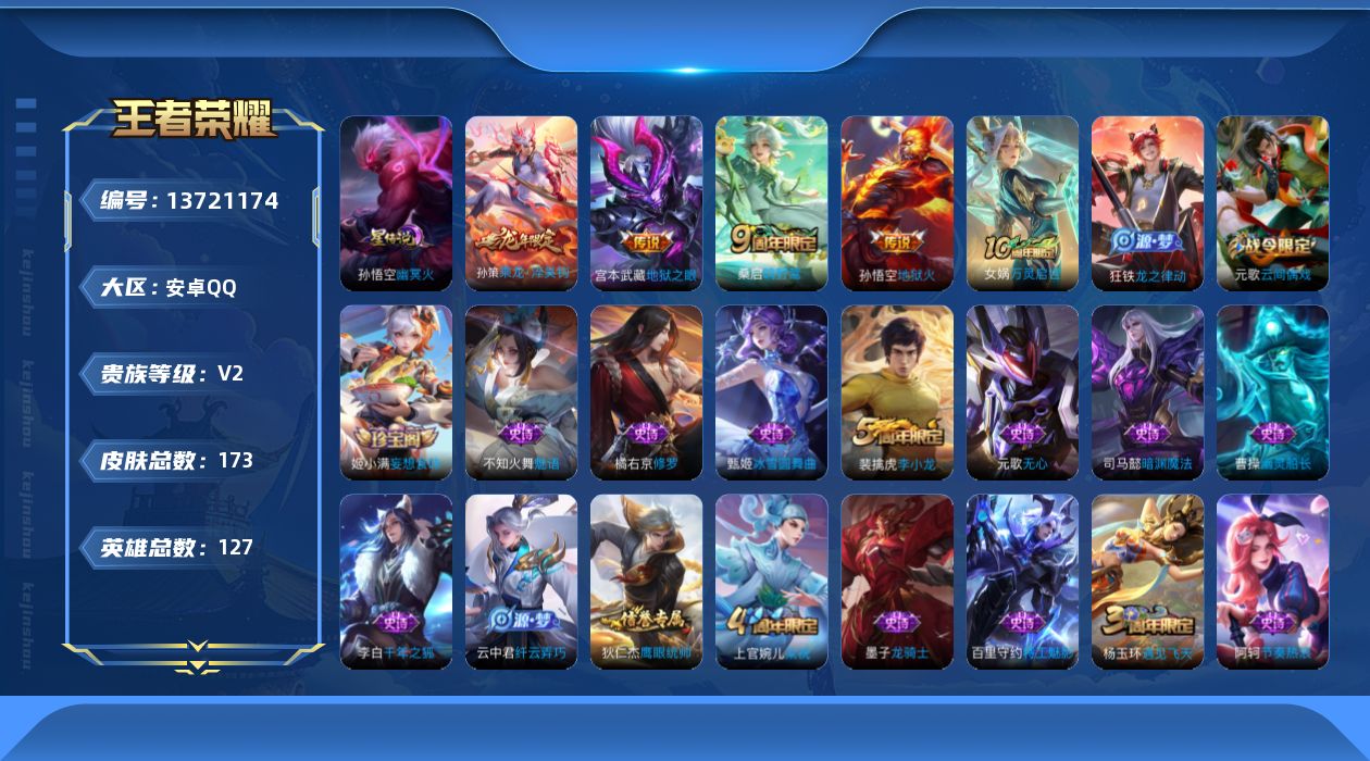 王者荣耀账号安卓QQ[13721174]安卓Q-V6-最强王者段位-127英雄-173皮肤-5传说-37史诗
【传说皮肤】：后羿神树通天，桑启鸣野蒿，孙策乘龙淬吴钩，宫本武藏地狱之眼，孙悟空地狱火
【限定皮肤】：白起狰，