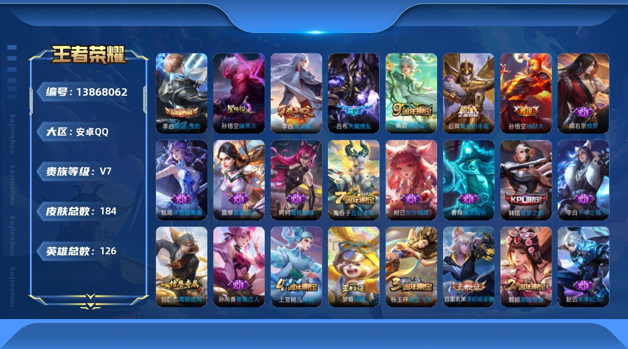 王者荣耀账号安卓QQ[13868062]安卓Q-V7-184皮肤-1典藏-6传说-37史诗
【荣耀典藏】：李白鸣剑曳影
【传说皮肤】：后羿神树通天，桑启鸣野蒿，后羿黄金射手座，李白凤求凰，孙悟空地狱火，吕布天魔缭乱
【限