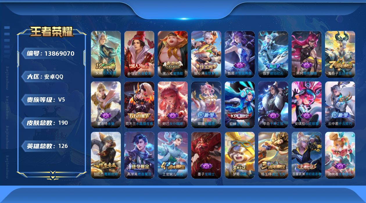 王者荣耀账号安卓QQ[13869070]安卓Q-V5-190皮肤1传说-37史诗
【英雄全皮】：孙权全皮，影全皮
【传说皮肤】：后羿神树通天
【限定皮肤】：白起狰，姜子牙天穹之誓，狄仁杰阴阳师，赵云皇家上将，嬴政优雅恋人