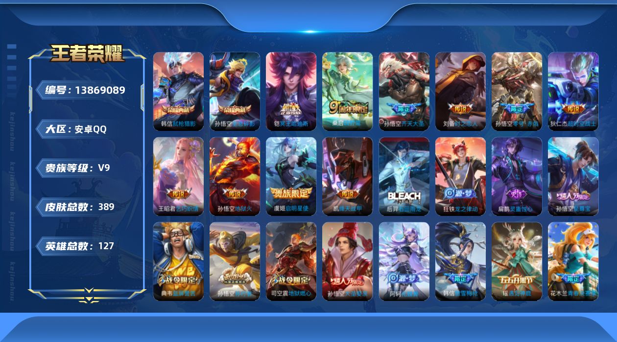王者荣耀账号安卓QQ[13869089]安卓Q-V9-389皮肤-2典藏-11传说-108史诗
【英雄全皮】：刘邦全皮，孙权全皮，孙悟空全皮，鬼谷子全皮，蒙恬全皮，戈娅全皮，空空儿全皮，影全皮
【荣耀典藏】：孙悟空全息碎