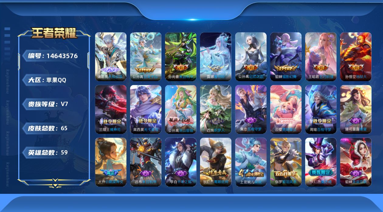 王者荣耀账号苹果QQ[14643576]苹果Q-65皮肤-1无双-7传说-22史诗
【英雄全皮】：孙权全皮，空空儿全皮
【无双皮肤】：诸葛亮天机白泽
【传说皮肤】：公孙离云诺千山，露娜霜月吟，公孙离记忆之芯，王昭君乞巧织