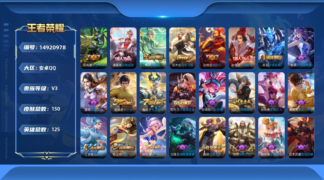 王者荣耀账号安卓QQ[14920978]安卓Q-V3-永恒钻石III段位-125英雄-150皮肤-5传说-25史诗
【传说皮肤】：桑启鸣野蒿，花木兰冠军飞将，诸葛亮武陵仙君，孙尚香末日机甲，孙悟空地狱火
【限定皮肤】：姜