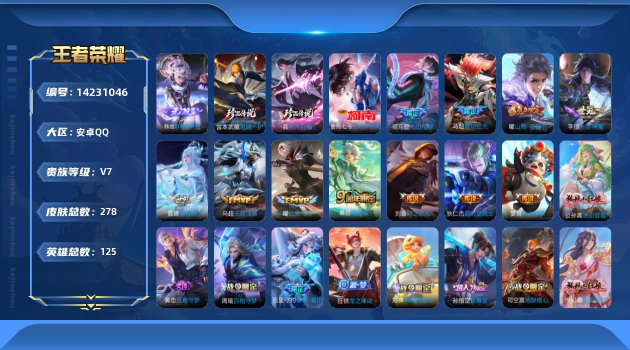 王者荣耀账号安卓QQ[14231046]安卓Q-278皮肤-1无双-3珍品传说-11传说-73史诗
【英雄全皮】：司马懿全皮，鬼谷子全皮，蒙恬全皮，空空儿全皮
【无双皮肤】：韩信群星魔术团
【珍品传说】：鲁班七号江户川柯