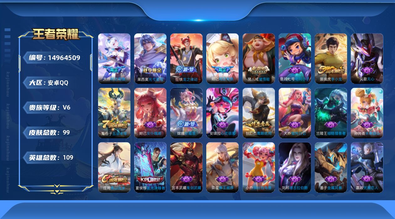 王者荣耀账号安卓QQ[14964509]安卓Q-v6-永恒钻石IV段位-109英雄-99皮肤-2传说-30史诗
【传说皮肤】：后羿神树通天，大乔时之奇旅
【限定皮肤】：狄仁杰阴阳师，赵云皇家上将，妲己时之奇旅，嬴政优雅恋