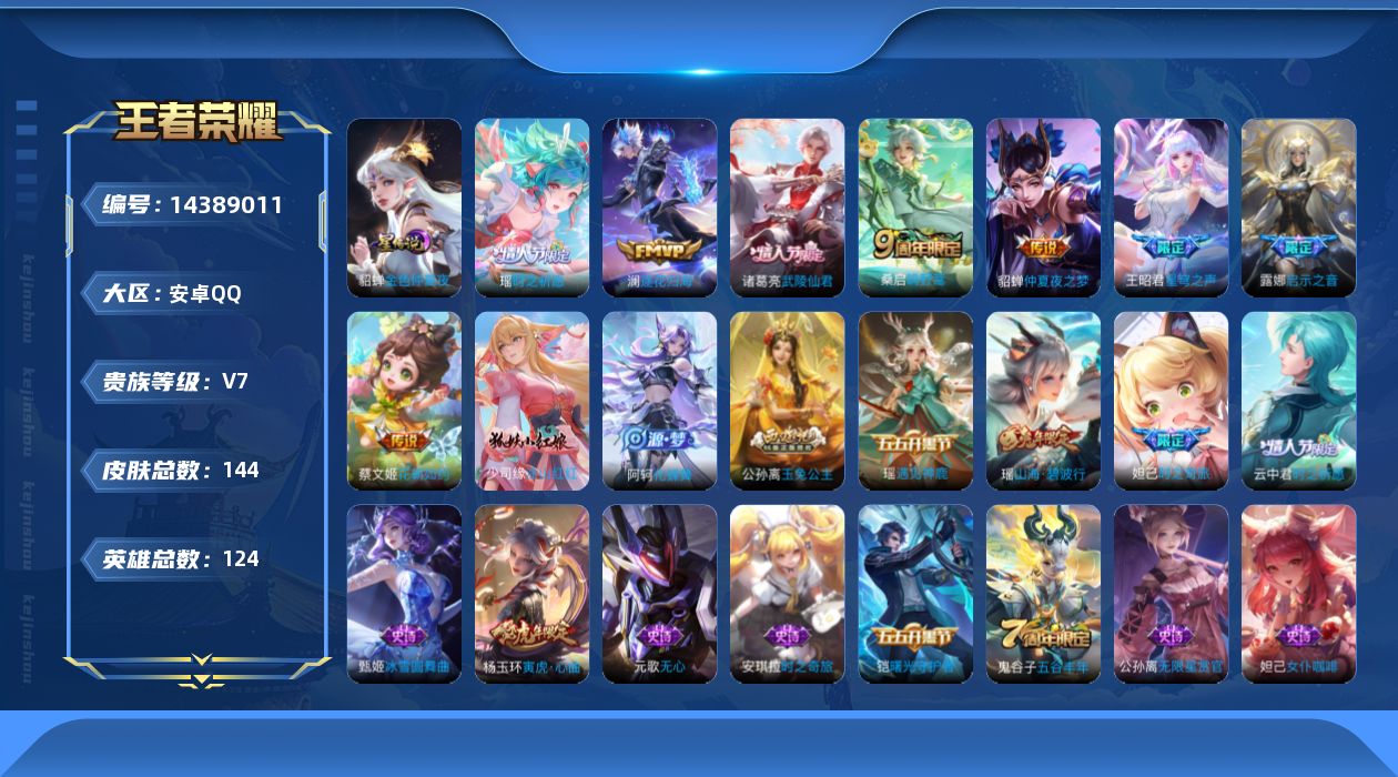 王者荣耀账号安卓QQ[14389011]按键5安卓Q-144皮肤-8传说-34史诗
【传说皮肤】：桑启鸣野蒿，澜逐花归海，王昭君星穹之声，露娜启示之音，蔡文姬花朝如约，瑶时之祈愿，诸葛亮武陵仙君，貂蝉仲夏夜之梦
【限定皮