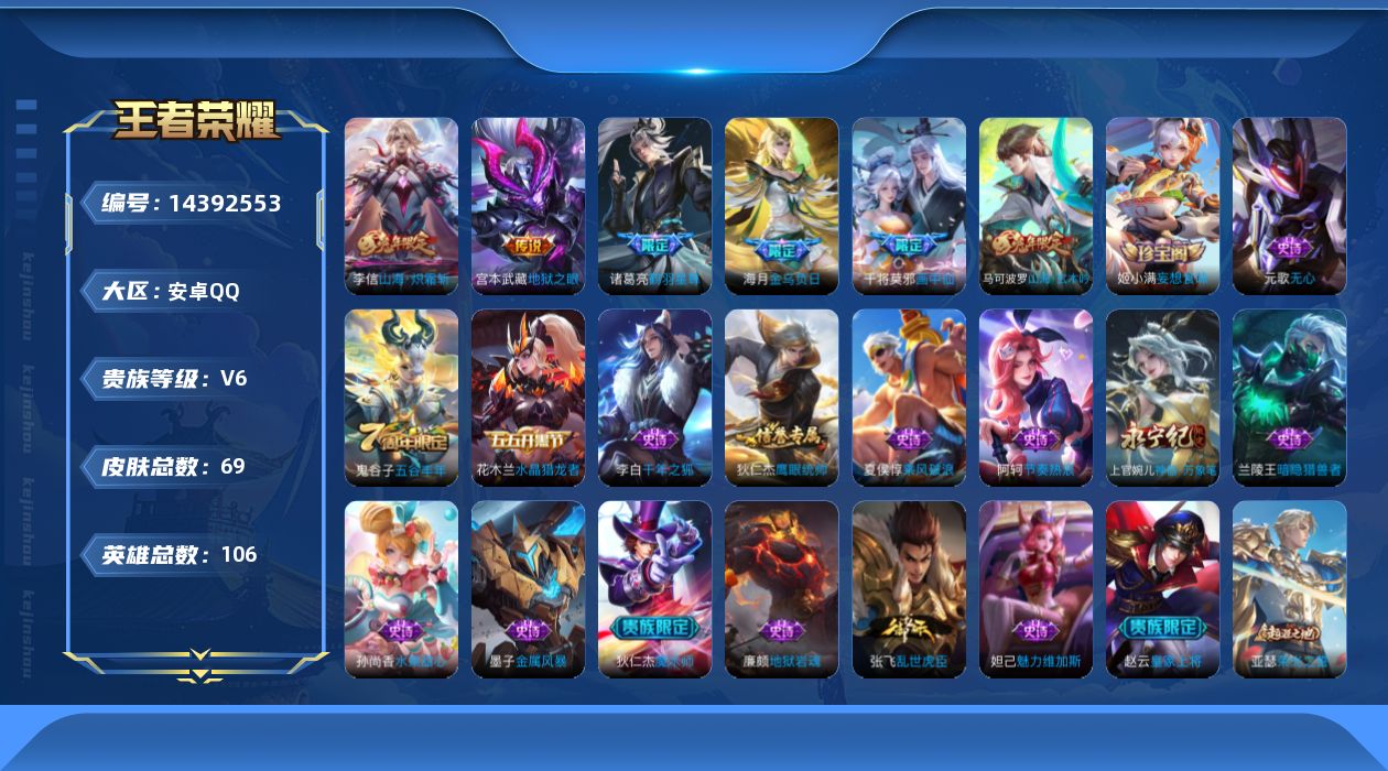 王者荣耀账号安卓QQ[14392553]安卓Q-V6-永恒钻石II段位-106英雄-69皮肤-5传说-18史诗
【传说皮肤】：海月金乌负日，诸葛亮鹤羽星尊，干将莫邪画中仙，李信山海炽霜斩，宫本武藏地狱之眼
【限定皮肤】：