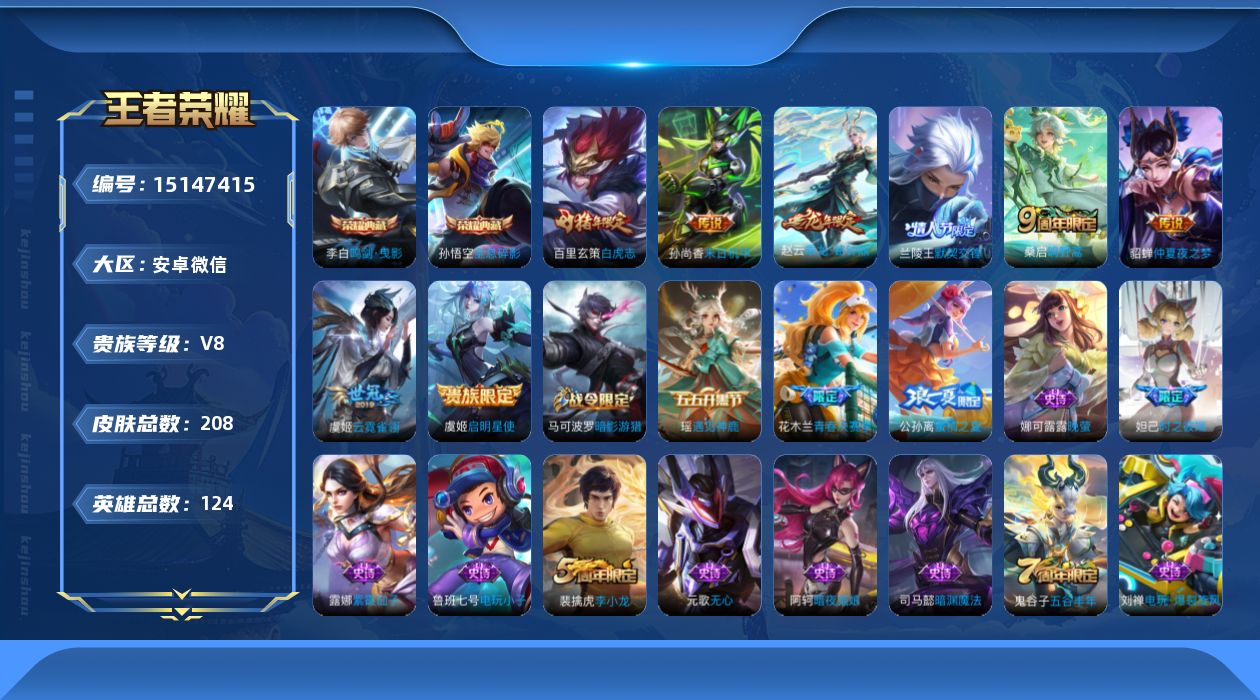 王者荣耀账号安卓VX[15147415]安卓WX-V8-荣耀黄金III段位-124英雄-208皮肤-2典藏皮肤-8传说-63史诗
【荣耀典藏】：孙悟空全息碎影，李白鸣剑曳影
【传说皮肤】：桑启鸣野蒿，赵云乘龙铭钟鼎，兰陵