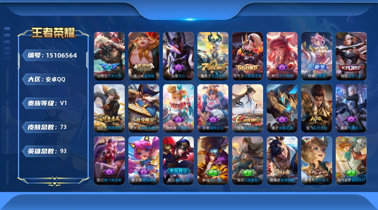 王者荣耀账号安卓QQ[15106564]安卓Q-V0-荣耀黄金II段位-93英雄-73皮肤-1传说-18史诗
【传说皮肤】：孙悟空齐天大圣
【限定皮肤】：狄仁杰阴阳师，赵云皇家上将，墨子神迹守卫，嬴政优雅恋人，庄周高山流