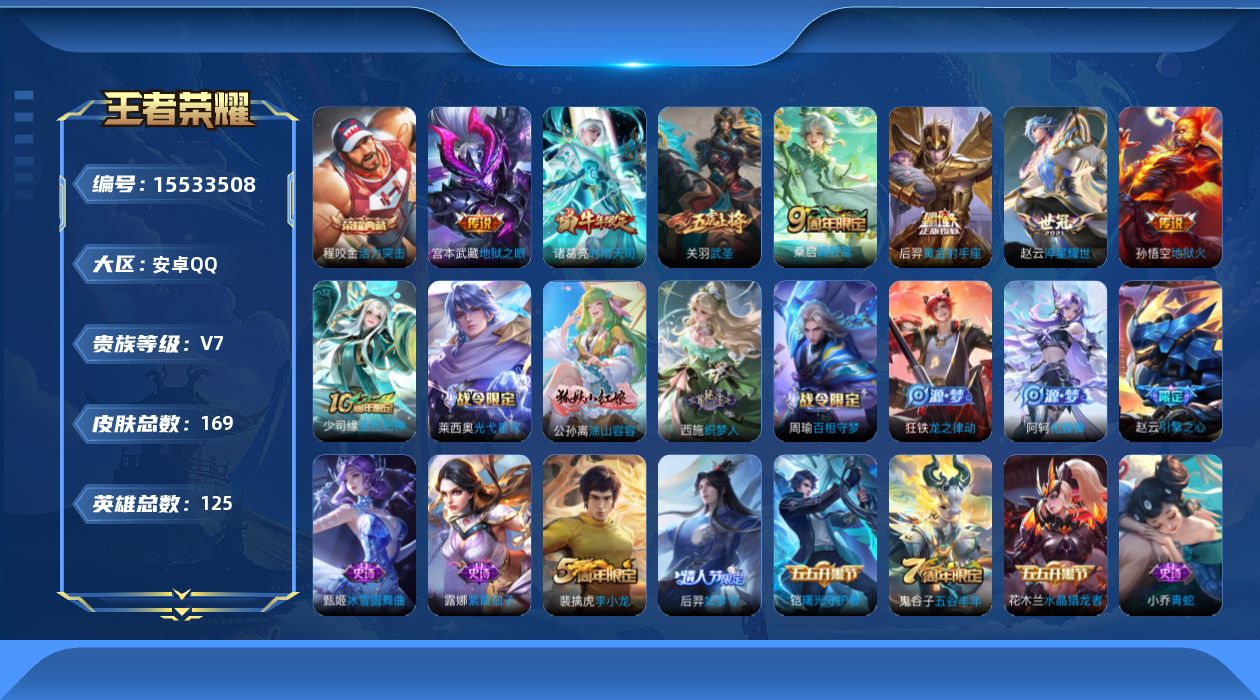 王者荣耀账号安卓QQ[15533508]安卓Q-V7-最强王者段位-125英雄-169皮肤-1典藏皮肤-8传说-46史诗
【荣耀典藏】：程咬金活力突击
【传说皮肤】：后羿神树通天，桑启鸣野蒿，赵云淬星耀世，诸葛亮时雨天司