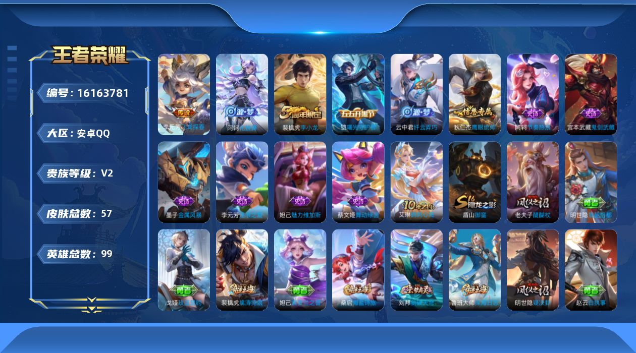 王者荣耀账号安卓QQ[16163781]安卓Q-V2-永恒钻石II段位-99英雄-57皮肤-2传说-11史诗
【传说皮肤】：后羿神树通天，李元芳飞鸢探春
【限定皮肤】：狄仁杰阴阳师，狄仁杰万华元夜，老夫子醍醐杖，程咬金演