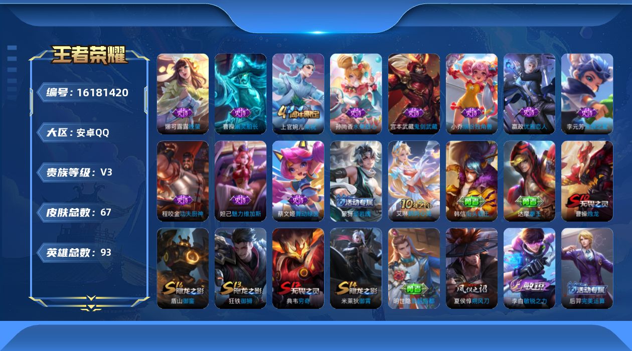 王者荣耀账号安卓QQ[16181420]安卓Q-V3-永恒钻石IV段位-93英雄-67皮肤-12史诗
【限定皮肤】：蒙犽顽岩魄，狄仁杰阴阳师，嬴政优雅恋人，芈月重明，夏侯惇朔风刀，曹操烛龙，典韦穷奇，狄仁杰万华元夜，鬼谷