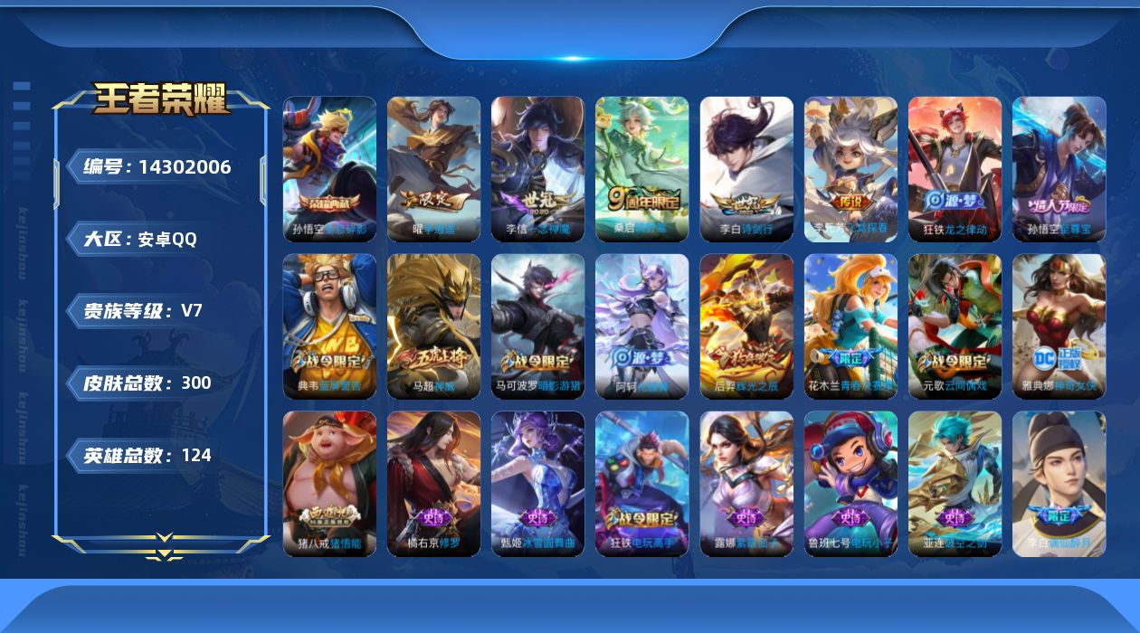 王者荣耀账号安卓QQ[14302006]安卓Q-V7-永恒钻石III段位-124英雄-300皮肤-1典藏-0珍品无双-0无双-0珍品传说-5传说-94史诗
【英雄全皮】：蒙恬全皮
【荣耀典藏】：孙悟空全息碎影
【传说皮肤
