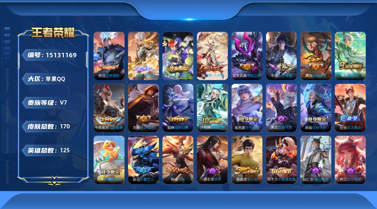 王者荣耀账号苹果QQ[15131169]苹果Q-V7-最强王者段位-125英雄-170皮肤-1典藏-1无双-1珍品传说-9传说-40史诗
【英雄全皮】：孙权全皮，影全皮
【荣耀典藏】：韩信弑枪猎影
【无双皮肤】：曜器灵螭