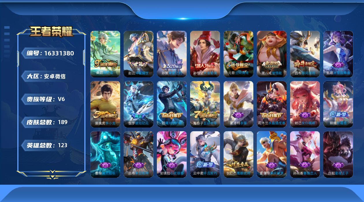 王者荣耀账号安卓VX[16331380]安卓WX-V6-永恒钻石IV段位-122英雄-189皮肤-3传说-55史诗
【传说皮肤】：桑启鸣野蒿，孙策挚爱之约，赵云淬星耀世
【限定皮肤】：姜子牙天穹之誓，狄仁杰阴阳师，赵云皇