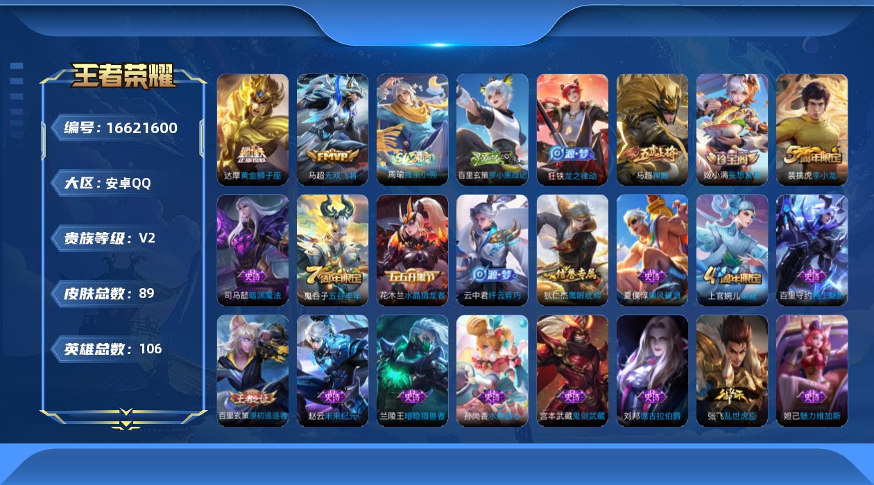 王者荣耀账号安卓QQ[16621600]安卓Q--89皮肤-2传说-23史诗
【传说皮肤】：马超无双飞将，达摩黄金狮子座
【限定皮肤】：姜子牙天穹之誓，狄仁杰阴阳师，赵云皇家上将，狄仁杰万华元夜，达摩沙漠行僧，项羽海滩派