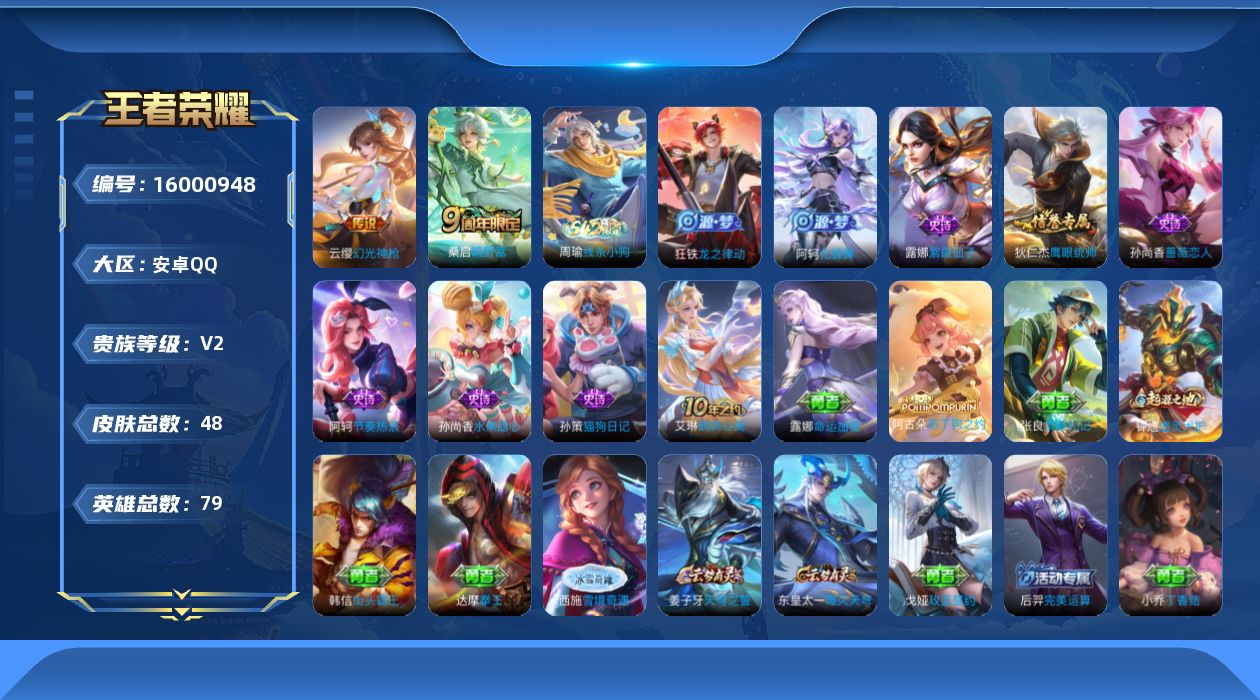 王者荣耀账号安卓QQ[16000948]安卓Q-V2-永恒钻石IV段位-79英雄-48皮肤-2传说-8史诗
【传说皮肤】：云缨幻光神枪，桑启鸣野蒿
【限定皮肤】：姜子牙天穹之誓，孙尚香蔷薇恋人，刘邦剑破天穹，周瑜熔金海岸