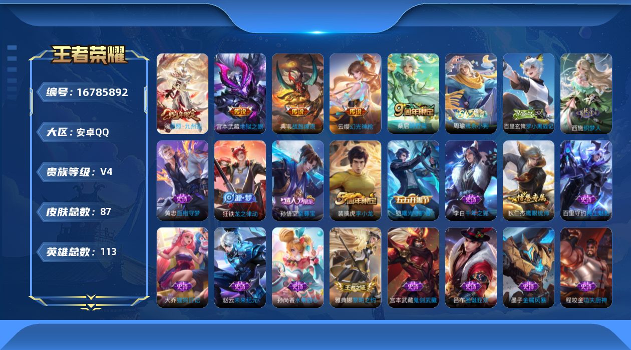 王者荣耀账号安卓QQ[16785892]安卓Q-V4-至尊星耀V段位-113英雄-87皮肤-6传说-19史诗
【传说皮肤】：后羿神树通天，澜愿照九州拓，云缨幻光神枪，桑启鸣野蒿，典韦战鼓燎原，宫本武藏地狱之眼
【限定皮肤