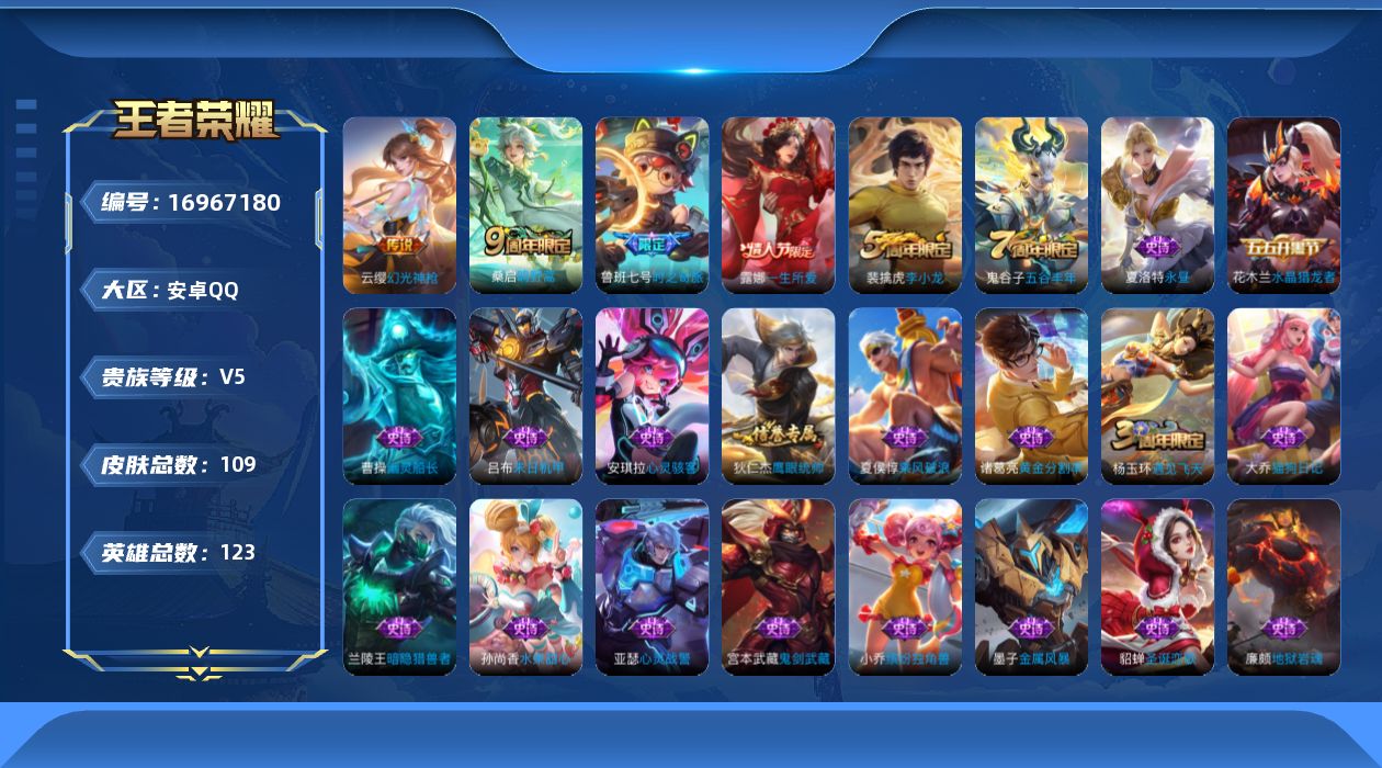王者荣耀账号安卓QQ[16967180]安卓Q-109皮肤-3传说-26史诗
【传说皮肤】：云缨幻光神枪，桑启鸣野蒿，鲁班七号时之奇旅
【限定皮肤】：大乔绒语心约，姜子牙天穹之誓，狄仁杰阴阳师，赵云皇家上将，鲁班七号时之