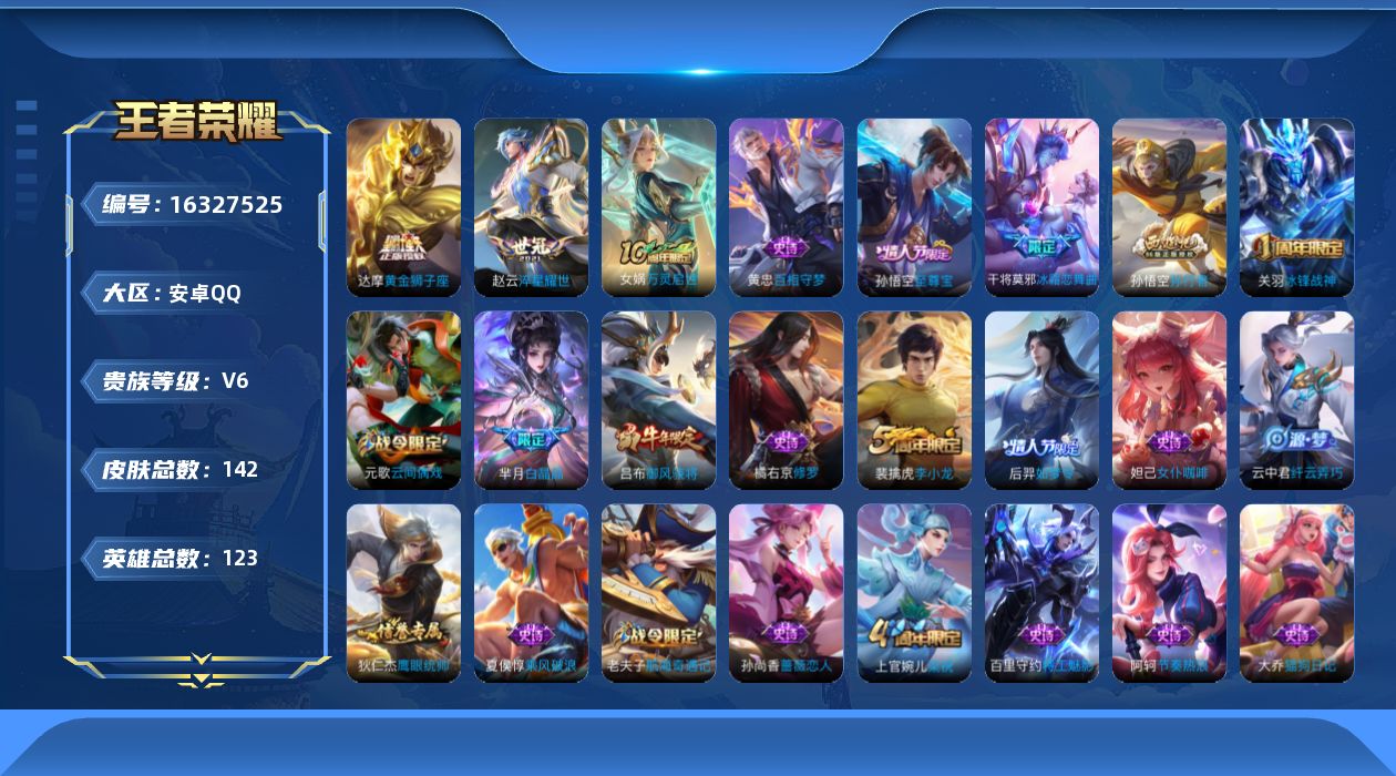 王者荣耀账号安卓QQ[16327525]安卓Q-142皮肤-3传说-34史诗
【传说皮肤】：后羿神树通天，赵云淬星耀世，达摩黄金狮子座
【限定皮肤】：狄仁杰阴阳师，赵云皇家上将，墨子神迹守卫，孙尚香蔷薇恋人，庄周高山流水