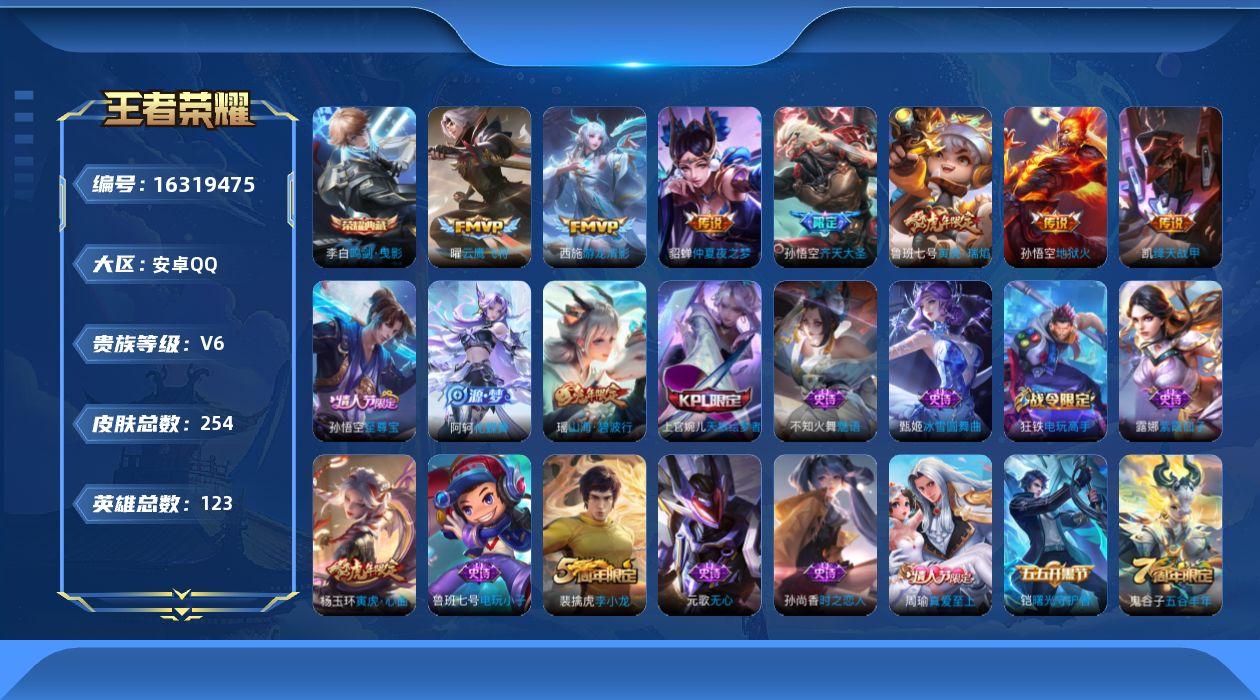 王者荣耀账号安卓QQ[16319475]安卓Q-V6-永恒钻石II段位-123英雄-254皮肤-1典藏-0珍品无双-0无双-0珍品传说-7传说-64史诗
【荣耀典藏】：李白鸣剑曳影
【传说皮肤】：孙悟空齐天大圣，鲁班七号