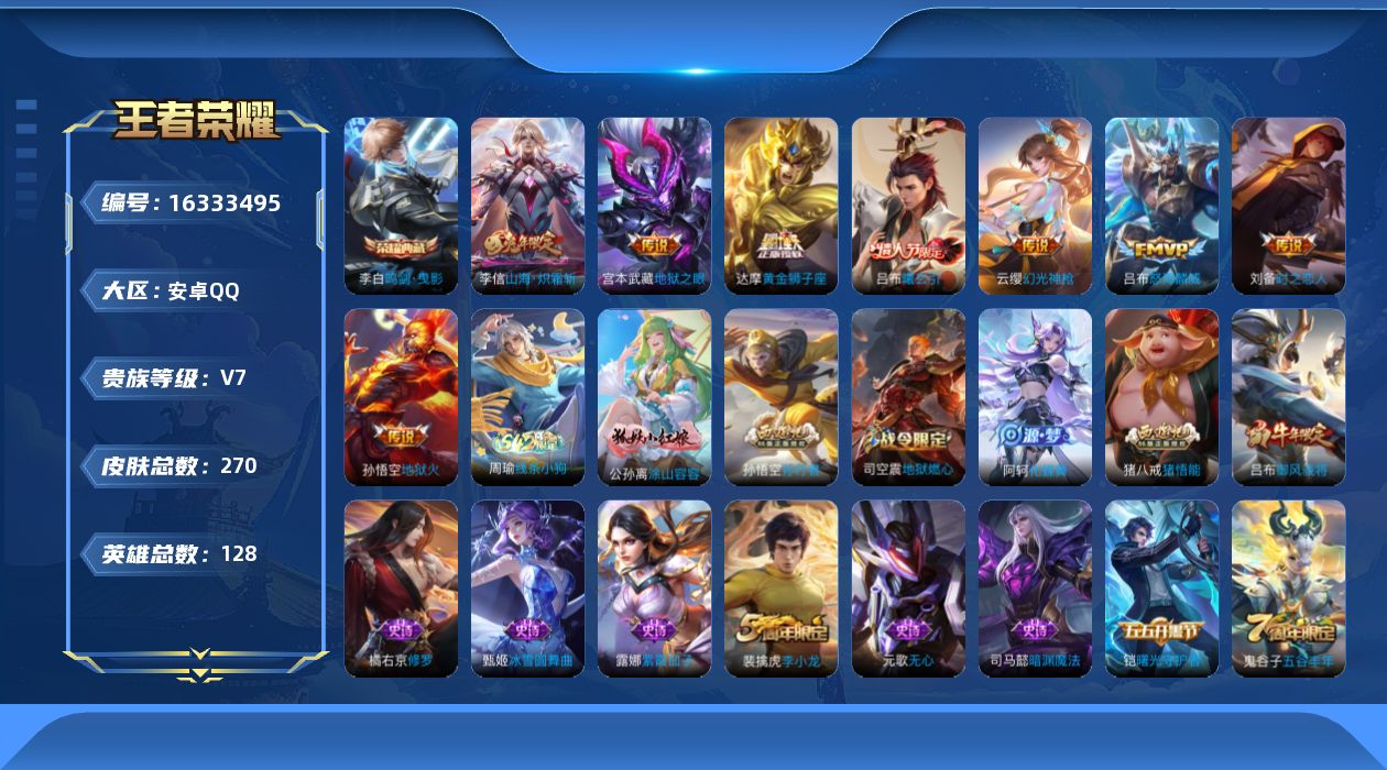 王者荣耀账号安卓QQ[16333495]安卓Q-V7-128英雄-270皮肤-1典藏皮肤-8传说-68史诗
【荣耀典藏】：李白鸣剑曳影
【传说皮肤】：云缨幻光神枪，吕布曦玄引，李信山海炽霜斩，吕布怒海麟威，刘备时之恋人，