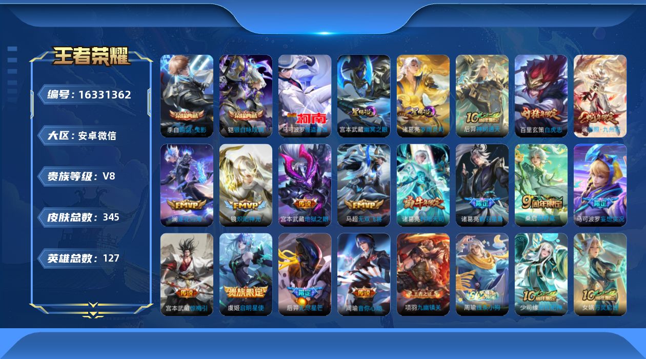 王者荣耀账号安卓VX[16331362]安卓WX-V8-至尊星耀I段位-127英雄-345皮肤-2典藏皮肤-1珍品传说-15传说-2星元-99史诗
【英雄全皮】：孙权全皮，蒙恬全皮，戈娅全皮
【荣耀典藏】：李白鸣剑曳影，