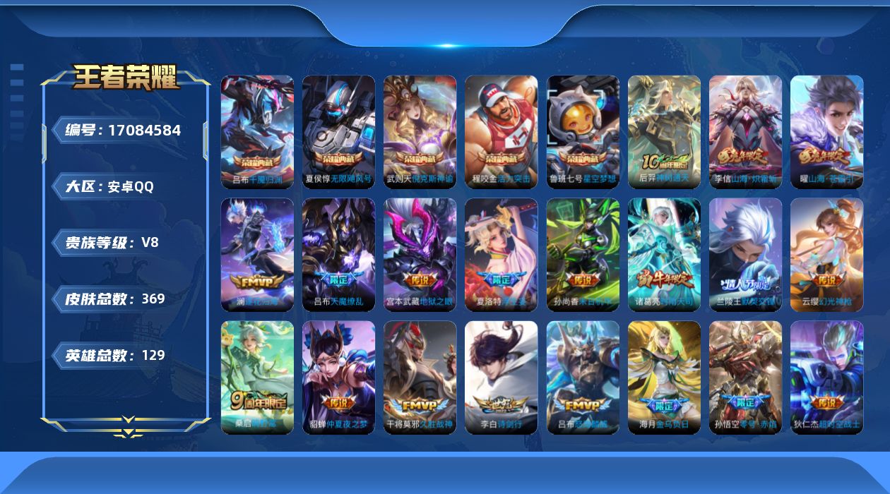 王者荣耀账号安卓QQ[17084584]安卓Q-V8-最强王者段位-129英雄-368皮肤-5典藏皮肤-1典藏英雄-21传说-116史诗
【英雄全皮】：孙权全皮，戈娅全皮，空空儿全皮，影全皮
【荣耀典藏】：武则天英雄，武