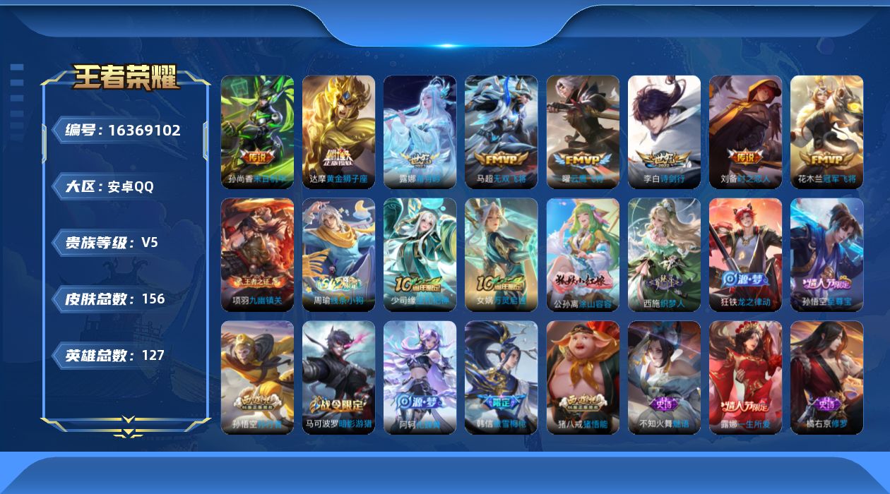王者荣耀账号安卓QQ[16369102]安卓Q-V5-永恒钻石II段位-127英雄-156皮肤-9传说-59史诗
【传说皮肤】：后羿神树通天，露娜霜月吟，李白诗剑行，马超无双飞将，曜云鹰飞将，刘备时之恋人，达摩黄金狮子座
