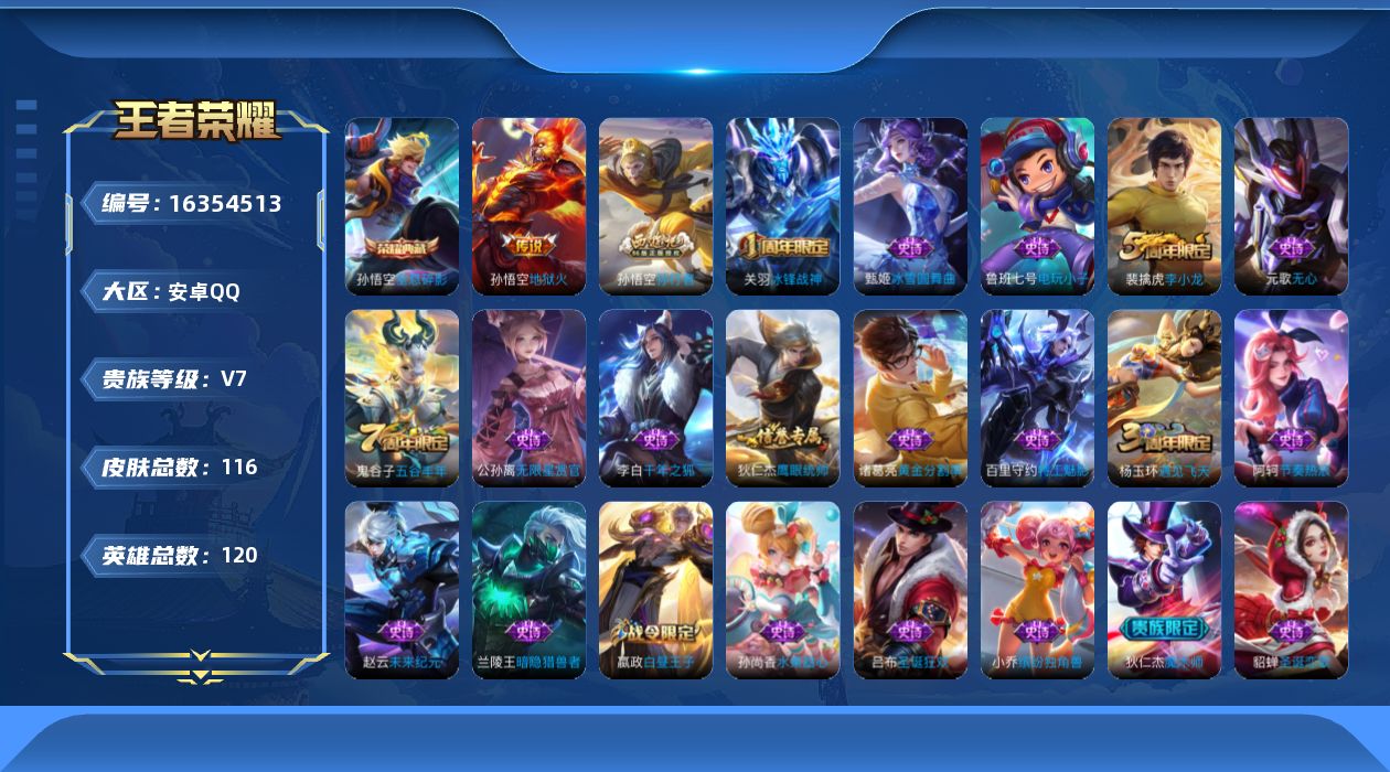 王者荣耀账号安卓QQ[16354513]安卓Q-116皮肤-1典藏皮肤-1传说-27史诗
【荣耀典藏】：孙悟空全息碎影
【传说皮肤】：孙悟空地狱火
【限定皮肤】：白起狰，狄仁杰阴阳师，赵云皇家上将，嬴政白昼王子，钟无艳超