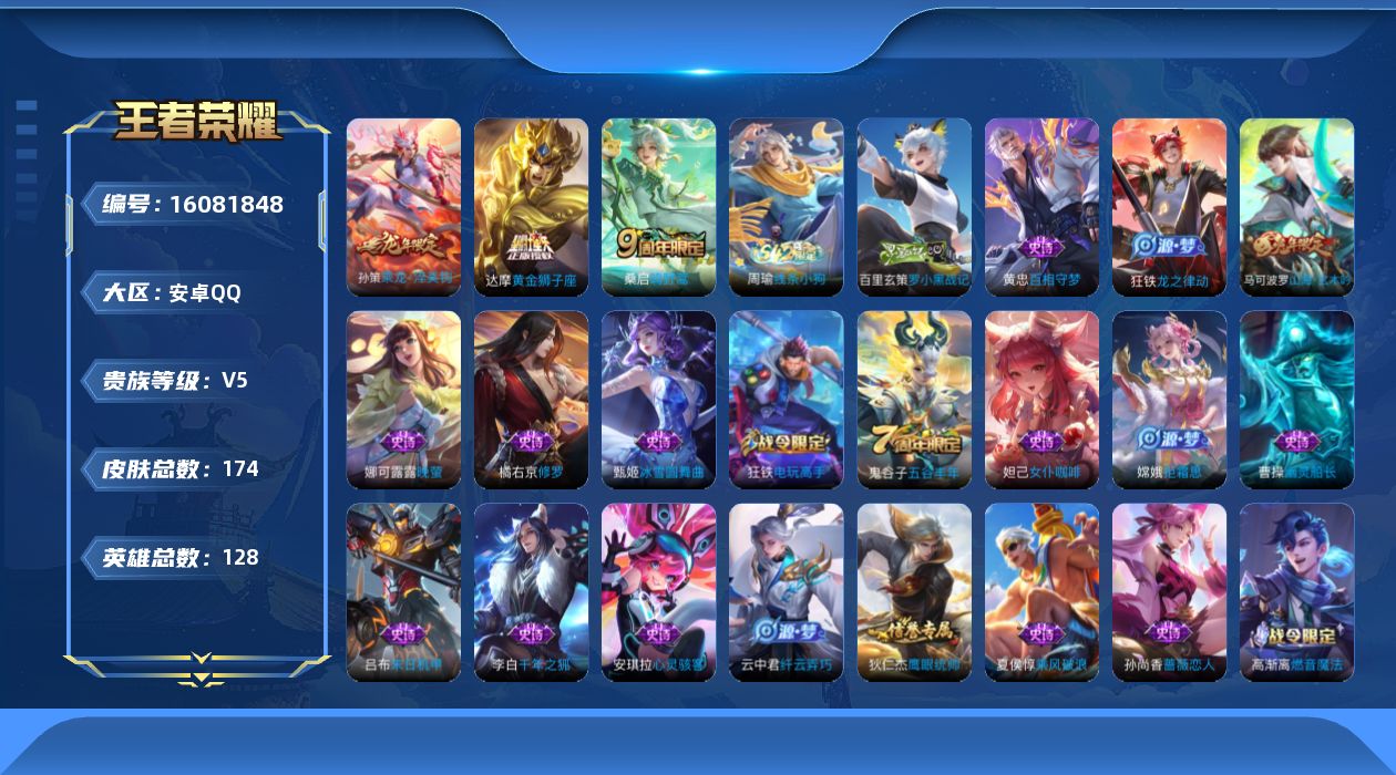 王者荣耀账号安卓QQ[16081848]安卓Q-V5-至尊星耀V段位-128英雄-174皮肤-5传说-43史诗 幸运值296
【传说皮肤】：杨戬纵目迁山，后羿神树通天，桑启鸣野蒿，孙策乘龙淬吴钩，达摩黄金狮子座
【限定皮