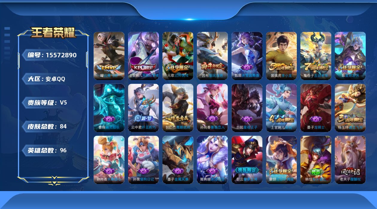 王者荣耀账号安卓QQ[15572890]安卓Q-V5-荣耀黄金IV段位-2赛季王者印记-游走12段--96英雄-84皮肤-1传说-21史诗
【传说皮肤】：曜云鹰飞将
【限定皮肤】：狄仁杰阴阳师，赵云皇家上将，孙尚香蔷薇恋