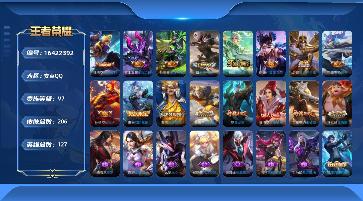 王者荣耀账号安卓QQ[16422392]安卓Q-V7-127英雄-206皮肤-1典藏皮肤-10传说-52史诗
【荣耀典藏】：孙悟空全息碎影
【传说皮肤】：后羿神树通天，桑启鸣野蒿，百里守约碎云，虞姬启明星使，曜云鹰飞将，