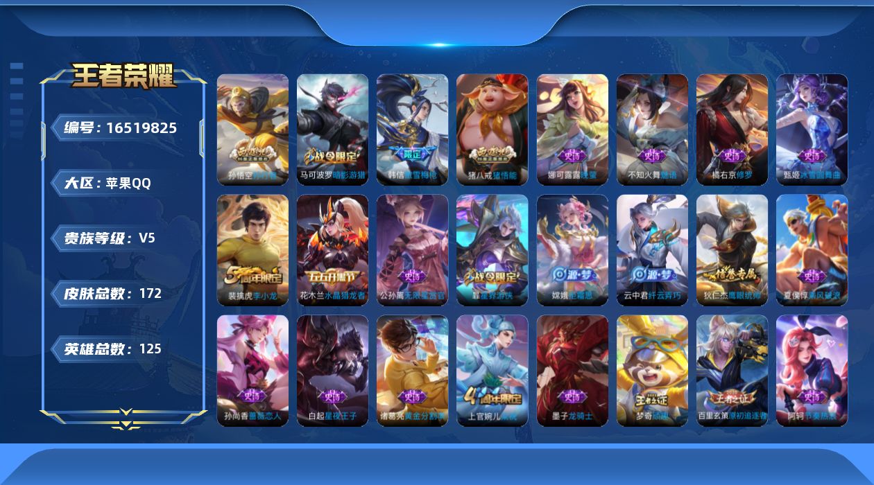 王者荣耀账号苹果QQ[16519825]苹果Q-V5-125英雄-172皮肤-1传说-40史诗
【传说皮肤】：后羿神树通天
【限定皮肤】：狄仁杰阴阳师，赵云皇家上将，嬴政优雅恋人，孙尚香蔷薇恋人，庄周高山流水，高渐离死亡
