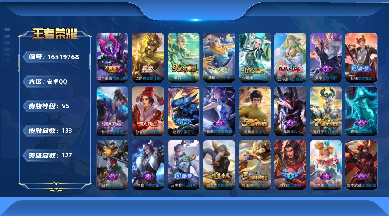 王者荣耀账号安卓QQ[16519768]安卓Q-V5-127英雄-133皮肤-4传说-30史诗
【传说皮肤】：后羿神树通天，桑启鸣野蒿，达摩黄金狮子座，宫本武藏地狱之眼
【限定皮肤】：白起狰，狄仁杰阴阳师，虞姬凯尔特女王