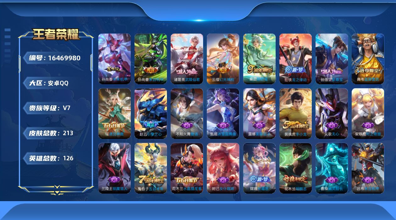 王者荣耀账号安卓QQ[16469980]【特价出售/店主推荐】安卓Q-V7-至尊星耀IV段位-126英雄-213皮肤-1星传说-5传说-49史诗
【传说皮肤】：后羿神树通天，云缨幻光神枪，桑启鸣野蒿，诸葛亮武陵仙君，孙尚