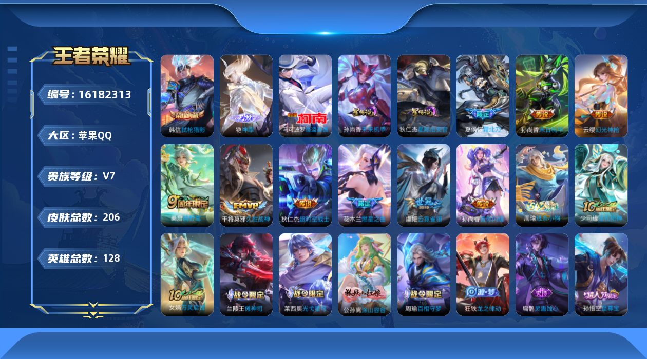 王者荣耀账号苹果QQ[16182313]苹果Q-V7-至尊星耀IV段位-128英雄-205皮肤-1典藏皮肤-1无双-1珍品传说-10传说-56史诗
【英雄全皮】：孙权全皮
【荣耀典藏】：韩信弑枪猎影
【无双皮肤】：铠神罪
