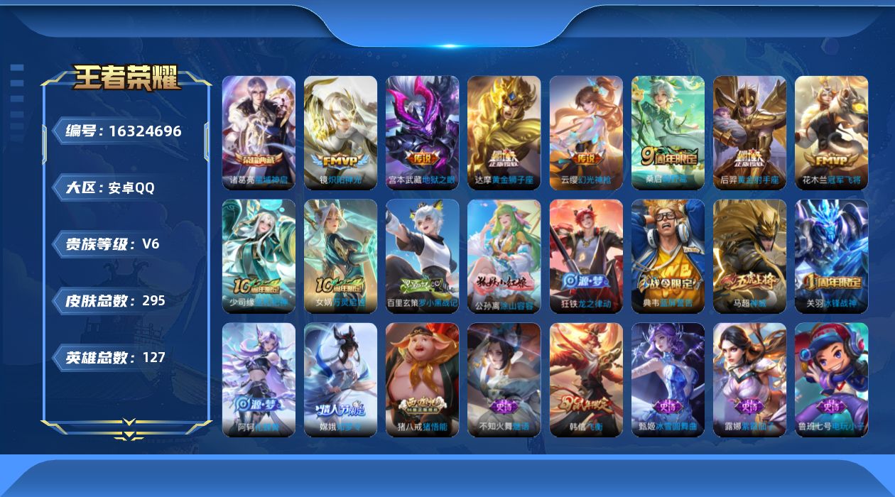 王者荣耀账号安卓QQ[16324696]安卓Q-295皮肤-1典藏皮肤-8传说-81史诗
【英雄全皮】：蒙恬全皮，影全皮
【荣耀典藏】：诸葛亮星域神启
【传说皮肤】：后羿神树通天，云缨幻光神枪，桑启鸣野蒿，镜炽阳神光，达