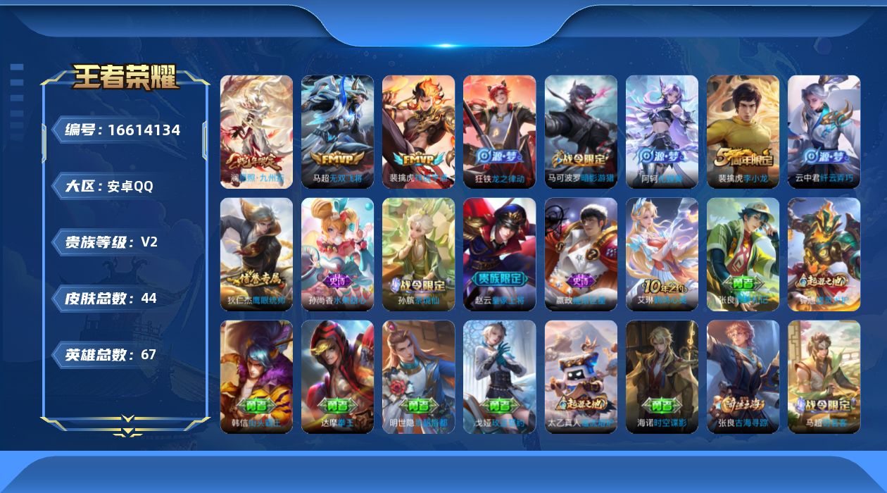 王者荣耀账号安卓QQ[16614134]安卓Q-V2-尊贵铂金II段位-67英雄-44皮肤-4传说-10史诗
【传说皮肤】：后羿神树通天，澜愿照九州拓，裴擒虎祥瑞亨通，马超无双飞将
【限定皮肤】：狄仁杰阴阳师，赵云皇家上