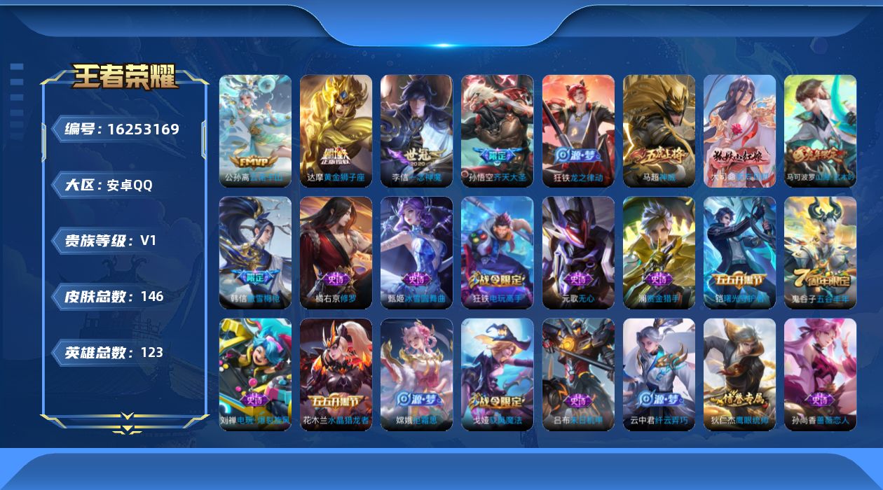 王者荣耀账号安卓QQ[16253169]安卓Q-V0-尊贵铂金I段位-123英雄-146皮肤-5传说-43史诗
【传说皮肤】：后羿神树通天，公孙离云诺千山，孙悟空齐天大圣，李信一念神魔，达摩黄金狮子座
【限定皮肤】：狄仁
